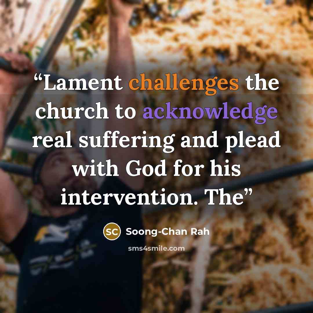 “Lament challenges the church to acknowledge real suffering and plead with God for his intervention. The” quote by Soong-Chan Rah