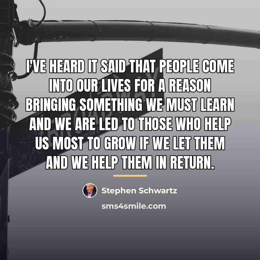 “I've heard it said that people come into our lives…” quote by Stephen Schwartz