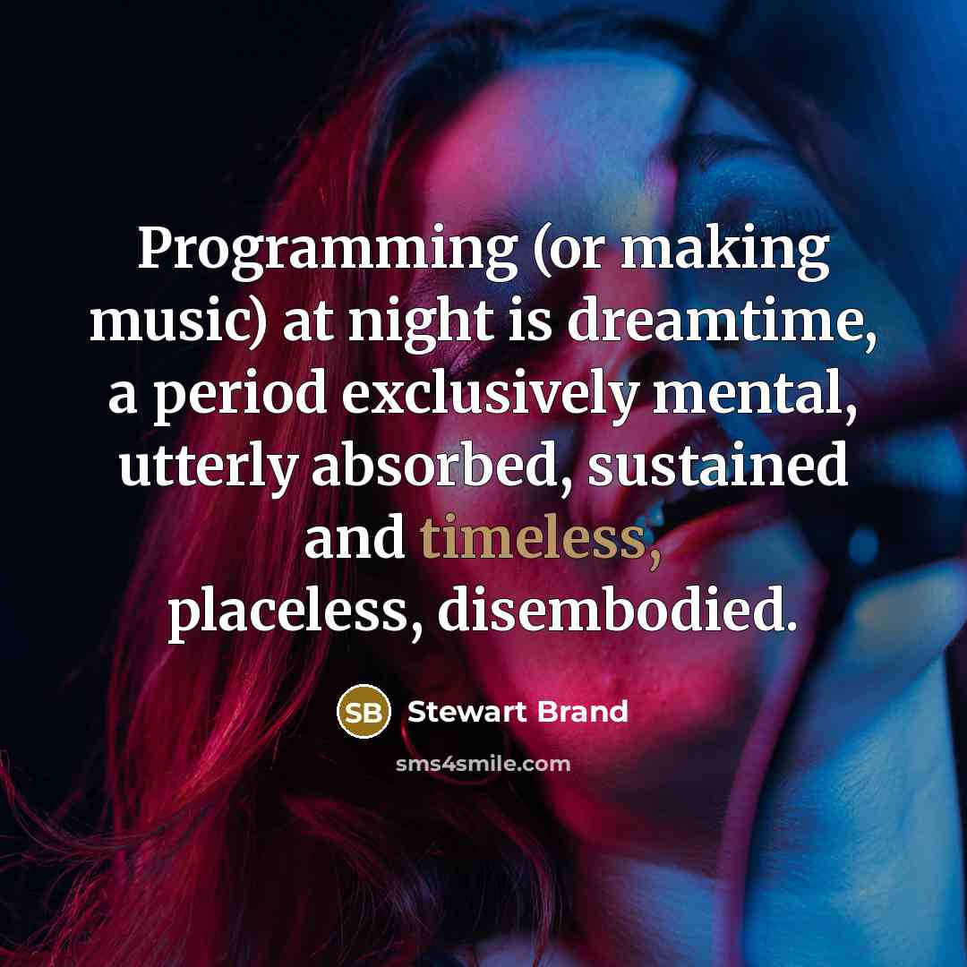 “Programming (or making music) at night is dreamtime, a period…” quote by Stewart Brand