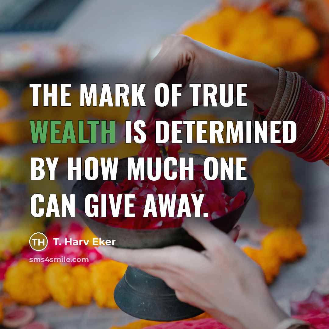 “The mark of true wealth is determined by how much…” quote by T. Harv Eker