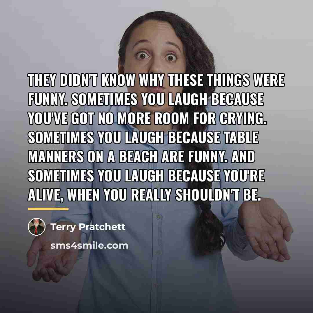 “They didn't know why these things were funny. Sometimes you…” quote by Terry Pratchett