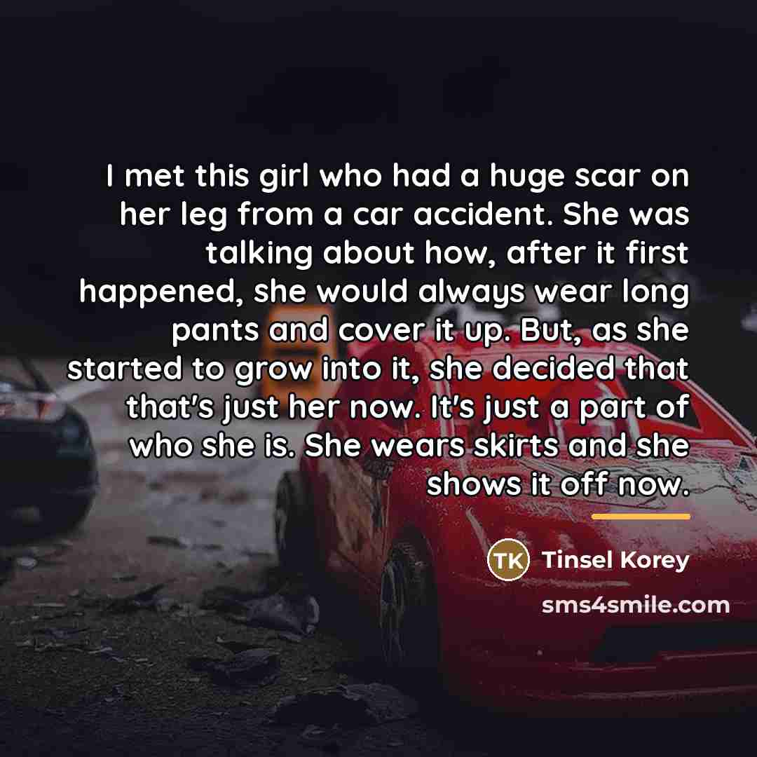 “I met this girl who had a huge scar on…” quote by Tinsel Korey