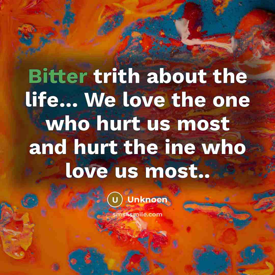 “Bitter trith about the life.... We love the one who…” quote by Unknoen