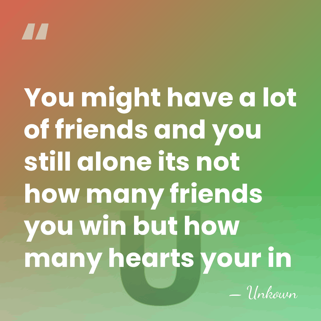 You might have a lot of friends and you still alone its&hellip; - Unkown