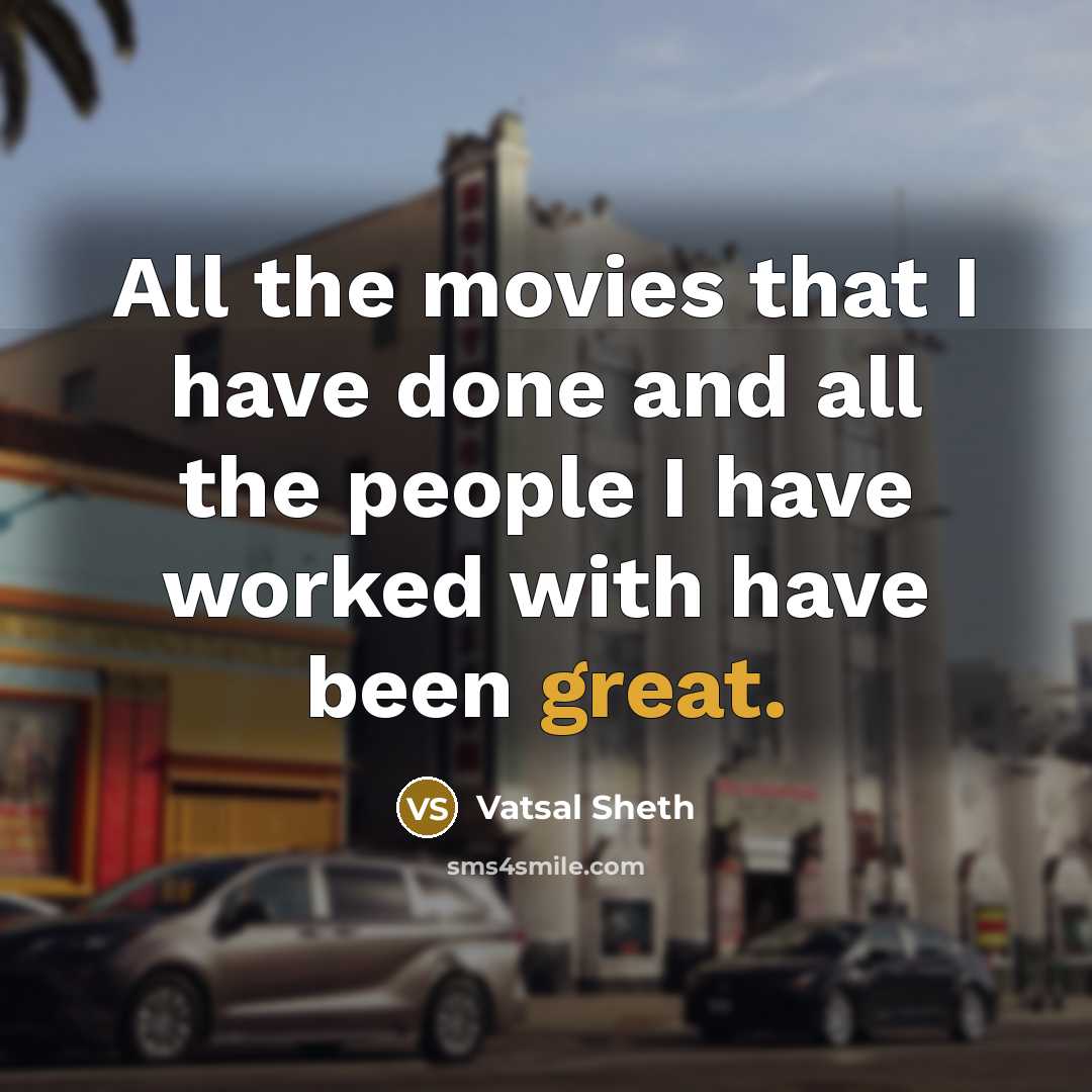 “All the movies that I have done and all the…” quote by Vatsal Sheth