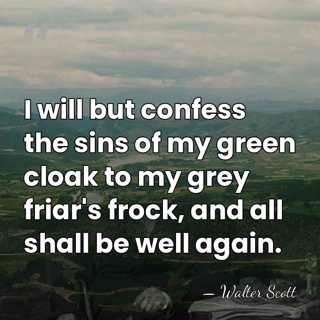 I will but confess the sins of my green cloak to my&hellip; - Walter Scott