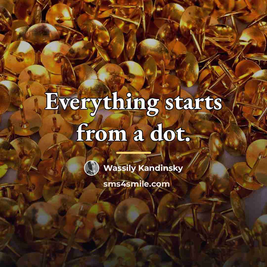 “Everything starts from a dot.…” quote by Wassily Kandinsky