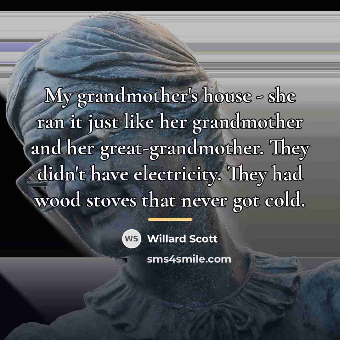 “My grandmother's house - she ran it just like her…” quote by Willard Scott