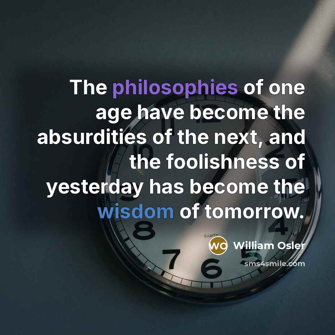 “The philosophies of one age have become the absurdities of…” quote by William Osler