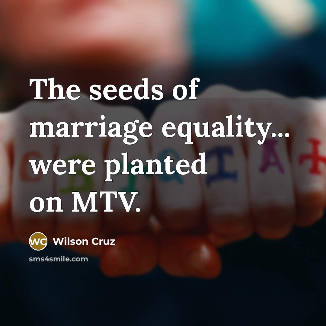 “The seeds of marriage equality... were planted on MTV.…” quote by Wilson Cruz