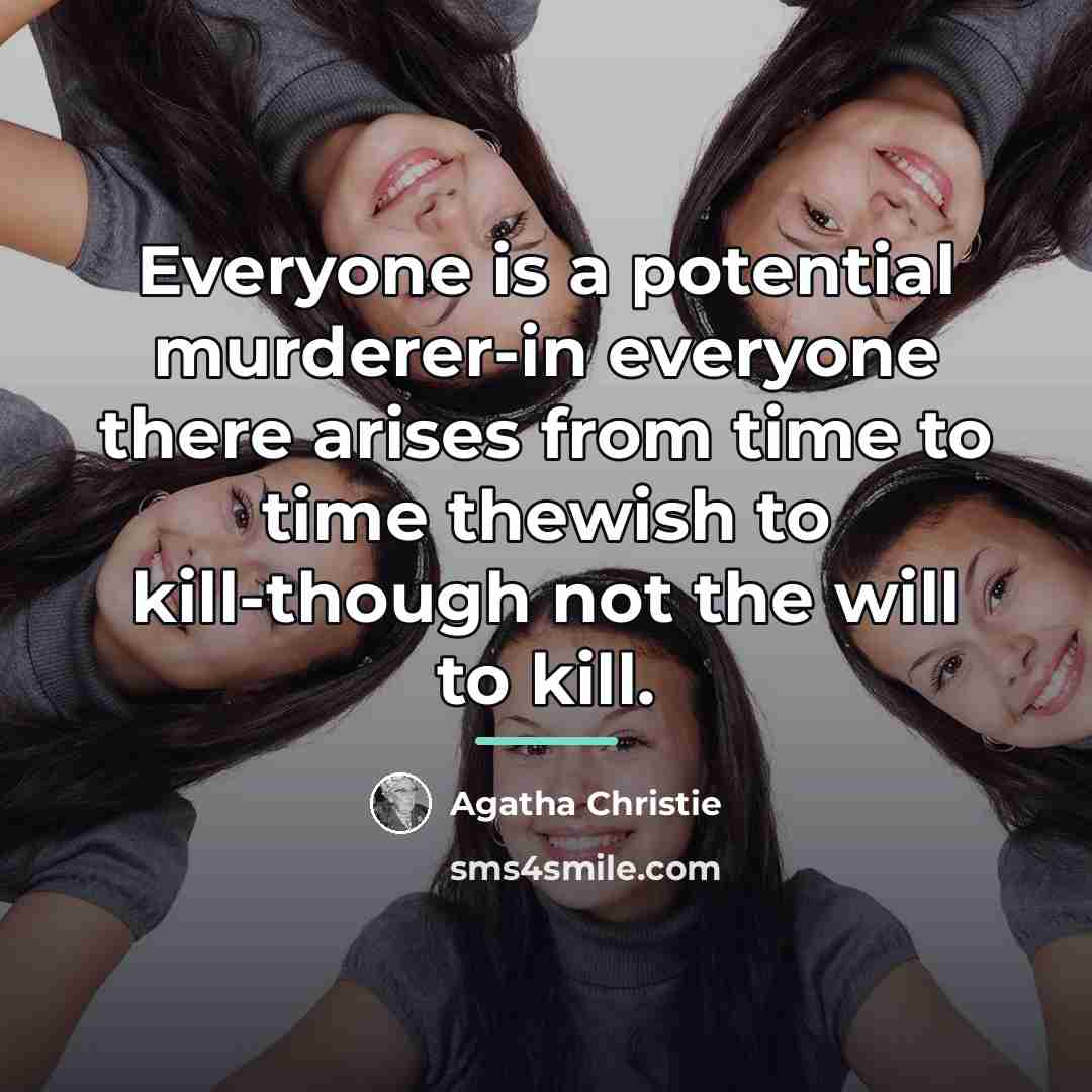 “Everyone is a potential murderer-in everyone there arises from time…” quote by Agatha Christie
