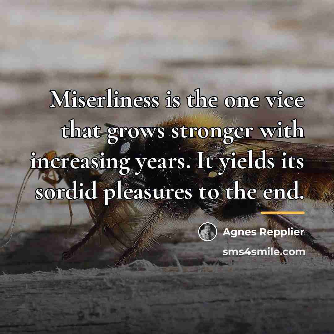 “Miserliness is the one vice that grows stronger with increasing…” quote by Agnes Repplier