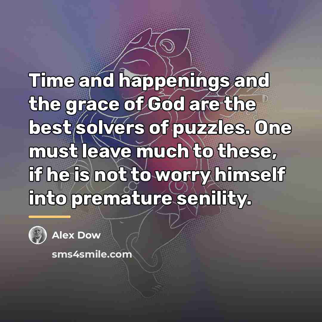 “Time and happenings and the grace of God are the…” quote by Alex Dow