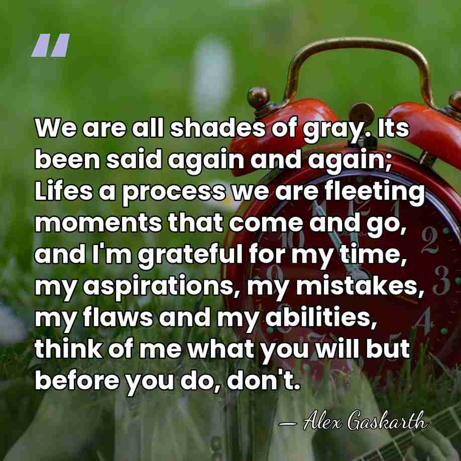 We are all shades of gray. Its been said again and again;&hellip; - Alex Gaskarth