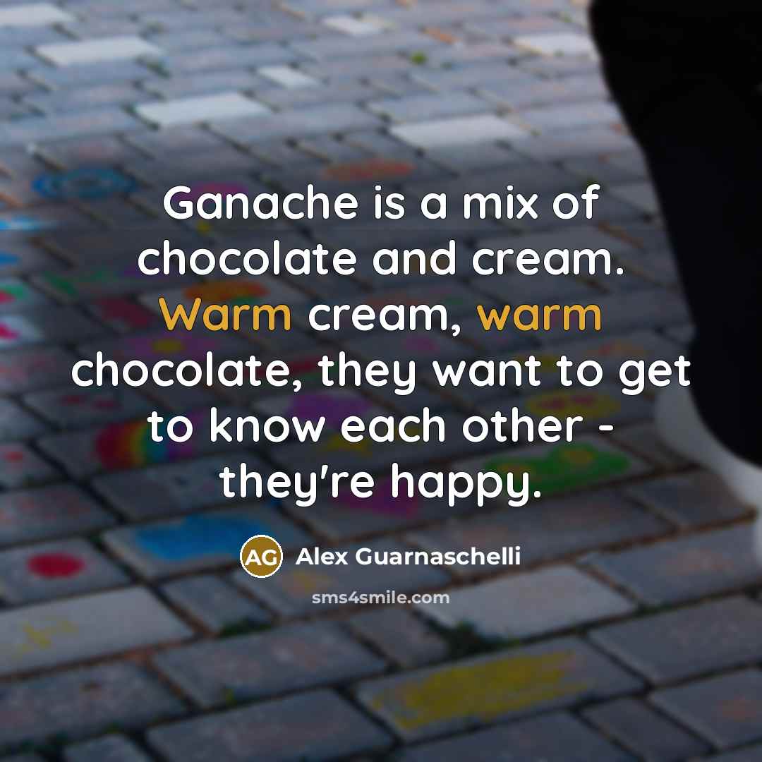 “Ganache is a mix of chocolate and cream. Warm cream,…” quote by Alex Guarnaschelli