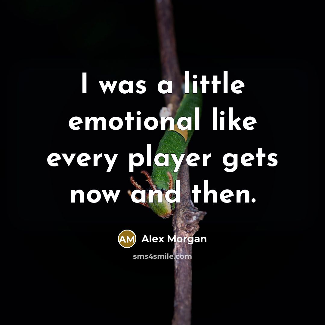 “I was a little emotional like every player gets now…” quote by Alex Morgan