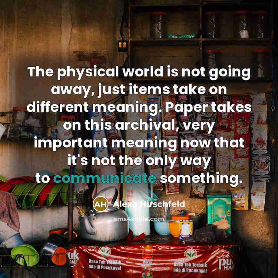 “The physical world is not going away, just items take…” quote by Alexa Hirschfeld