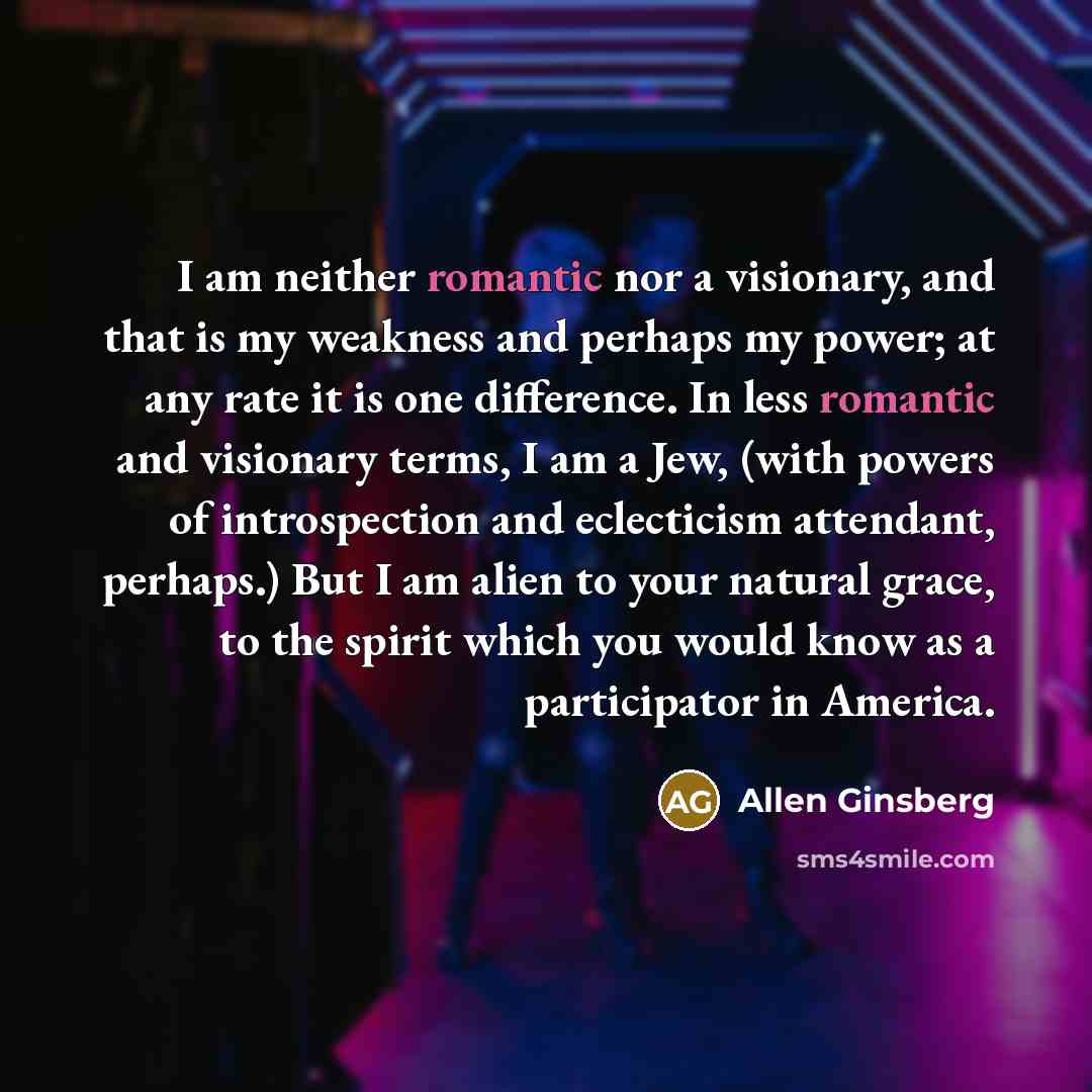 “I am neither romantic nor a visionary, and that is…” quote by Allen Ginsberg