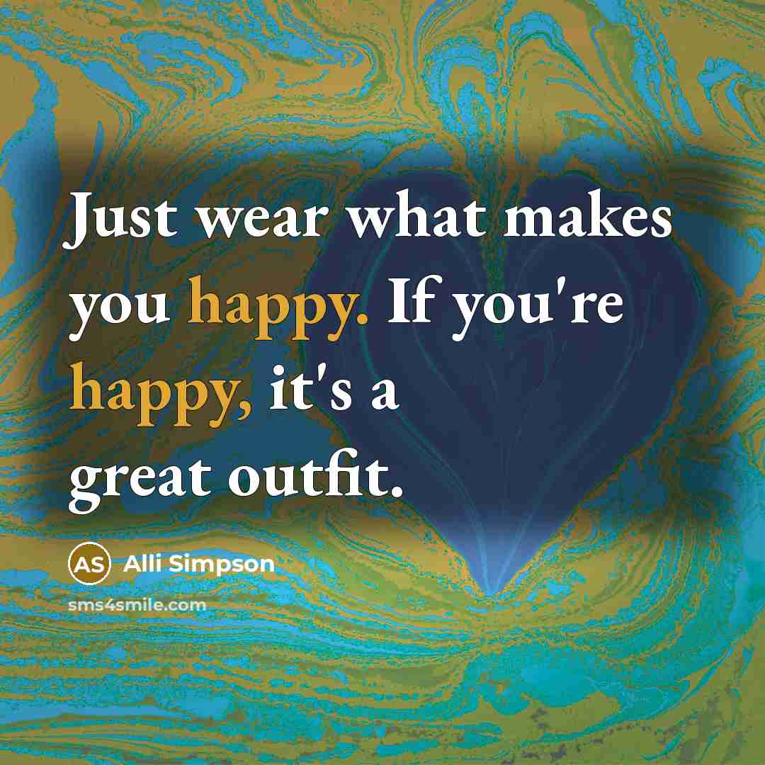 “Just wear what makes you happy. If you're happy, it's…” quote by Alli Simpson