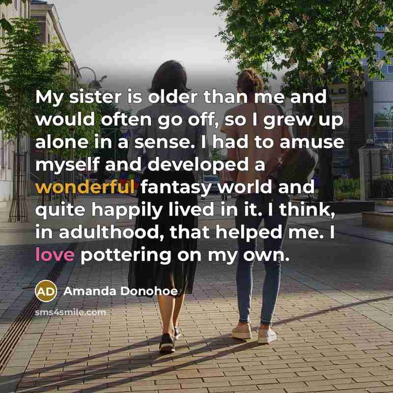 “My sister is older than me and would often go…” quote by Amanda Donohoe