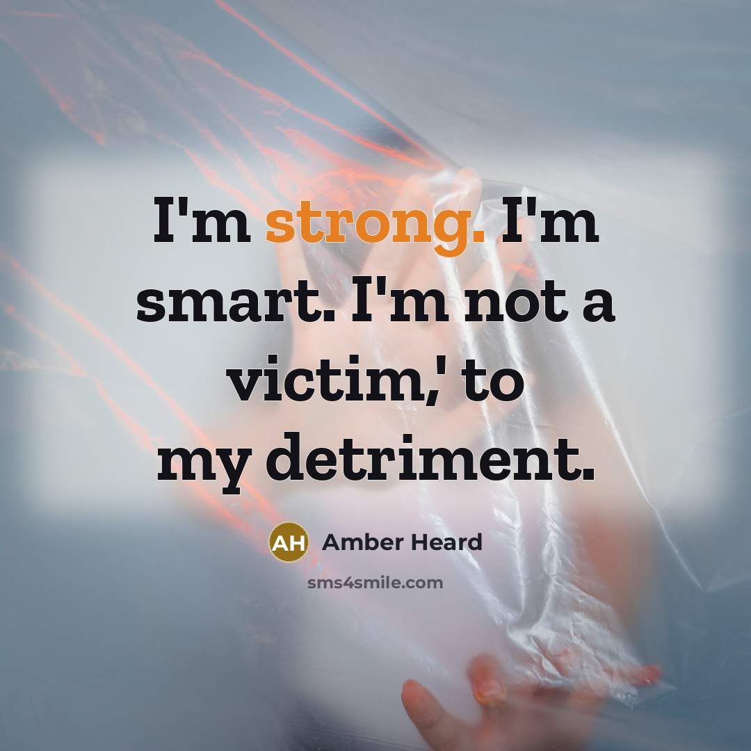 “I'm strong. I'm smart. I'm not a victim,' to my…” quote by Amber Heard