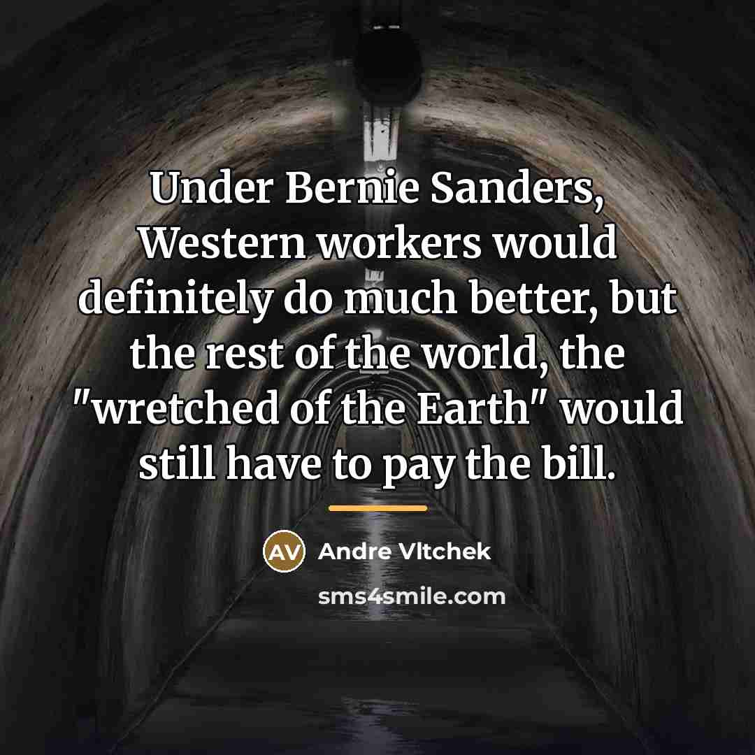 “Under Bernie Sanders, Western workers would definitely do much better,…” quote by Andre Vltchek