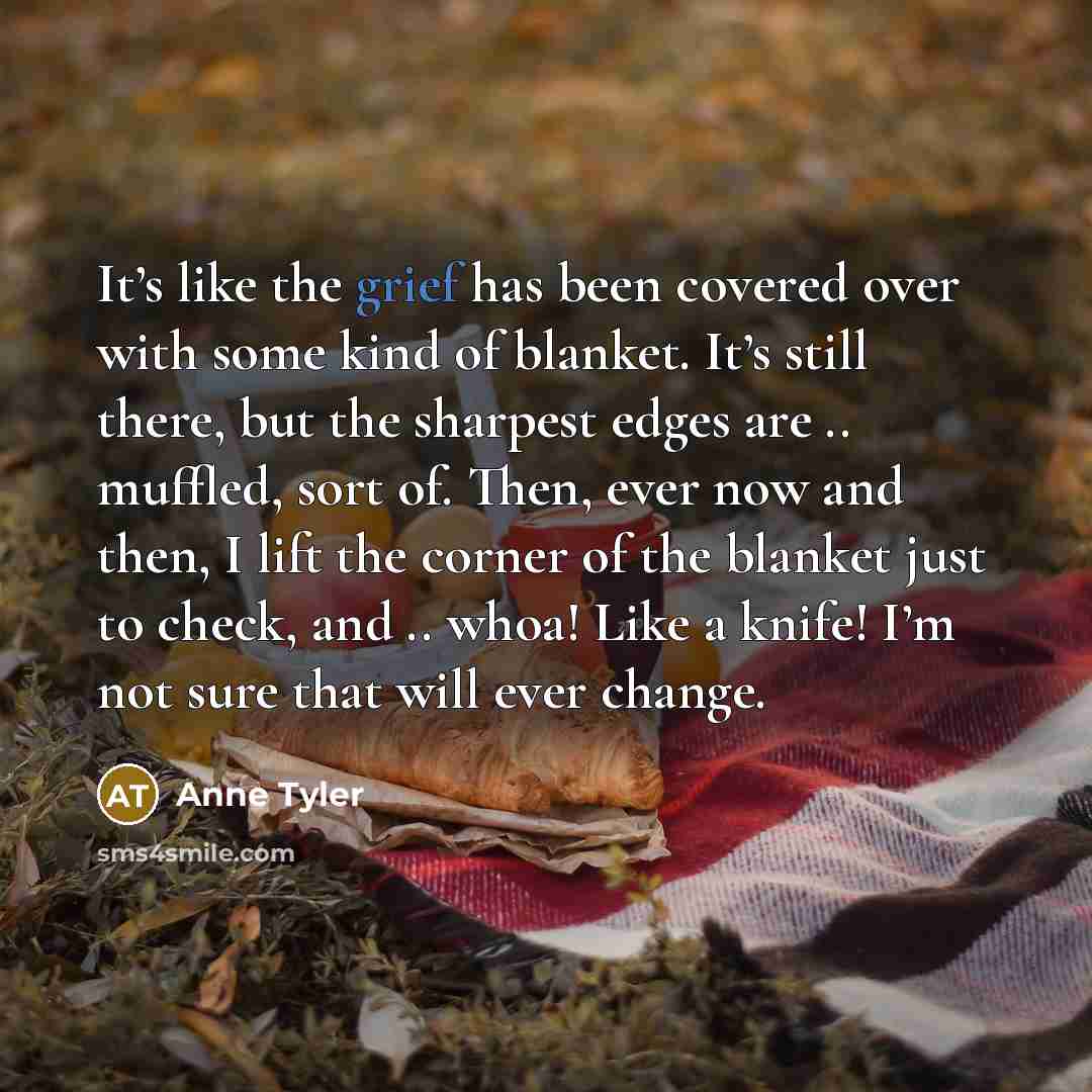 “It’s like the grief has been covered over with some…” quote by Anne Tyler