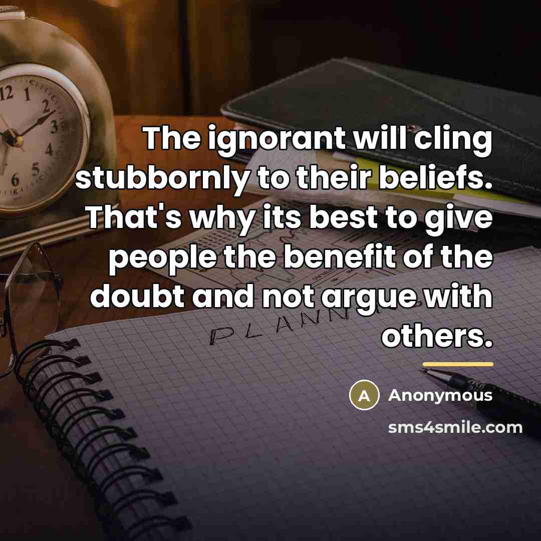 “The ignorant will cling stubbornly to their beliefs. That's why…” quote by Anonymous