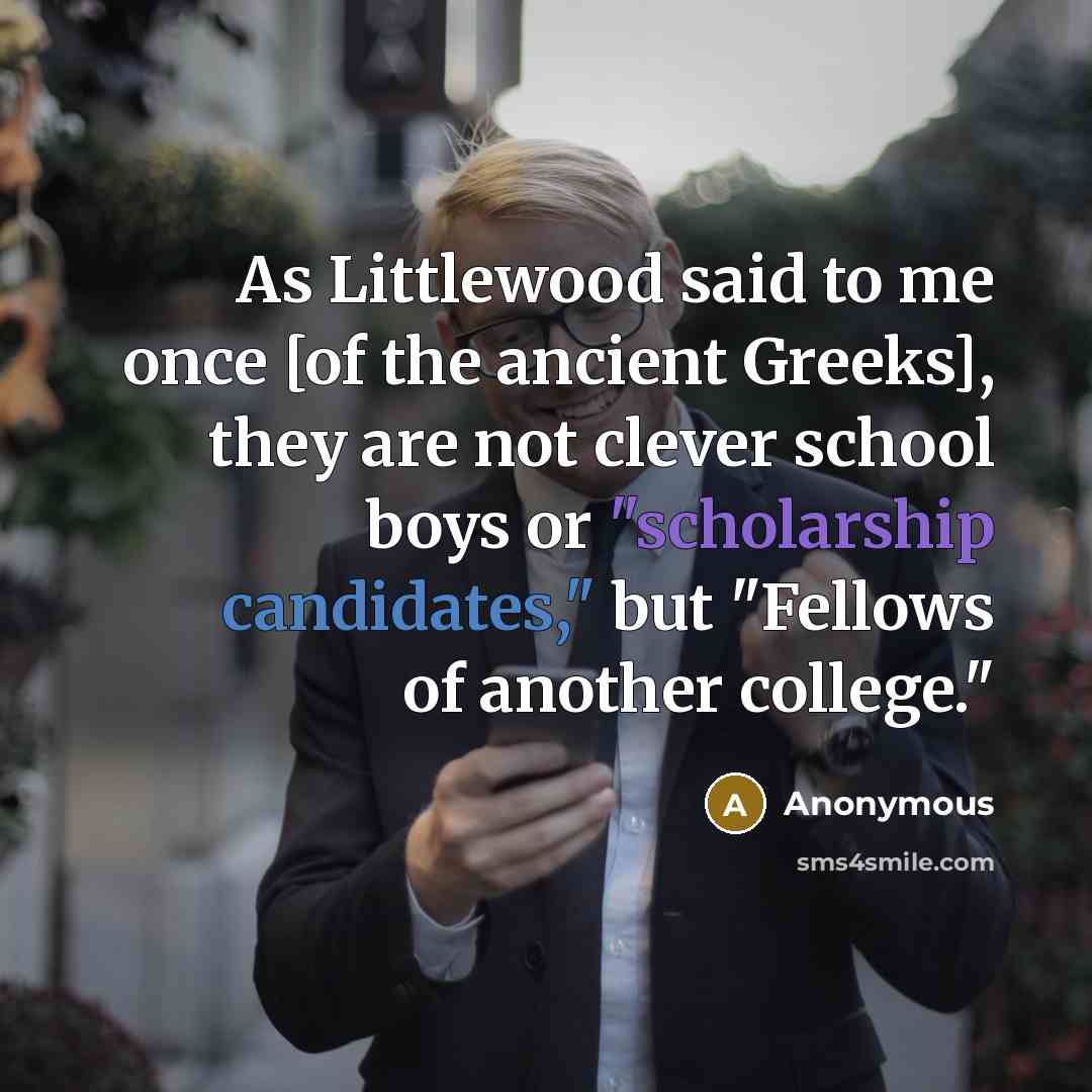 “As Littlewood said to me once [of the ancient Greeks],…” quote by Anonymous