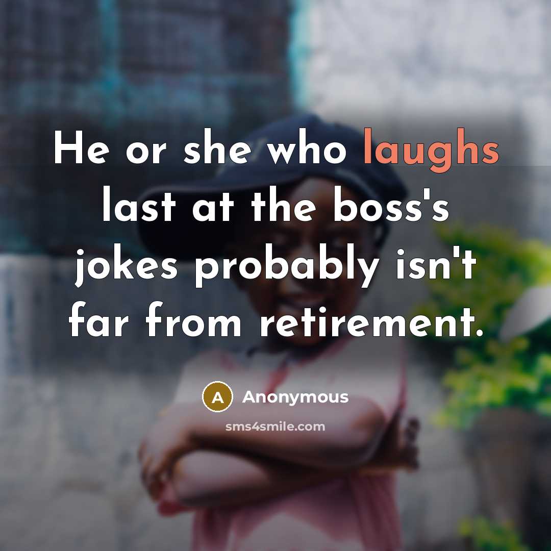 “He or she who laughs last at the boss's jokes probably isn't far from retirement.” quote by Anonymous