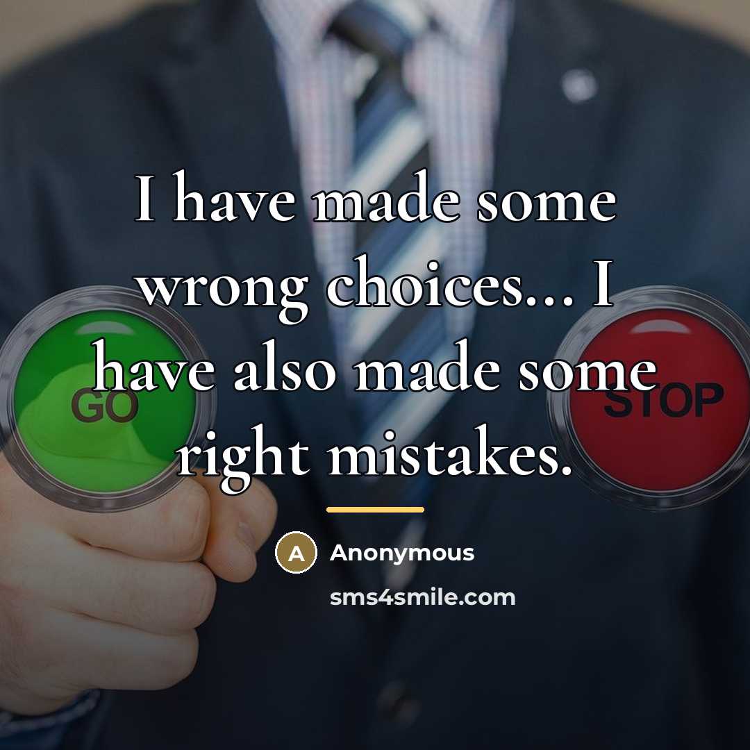 “I have made some wrong choices... I have also made…” quote by Anonymous