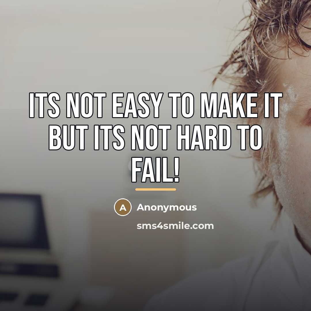 “Its not easy to make it but its not hard…” quote by Anonymous