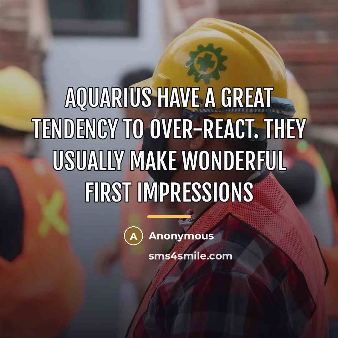 “Aquarius have a great tendency to over-react. They usually make…” quote by Anonymous