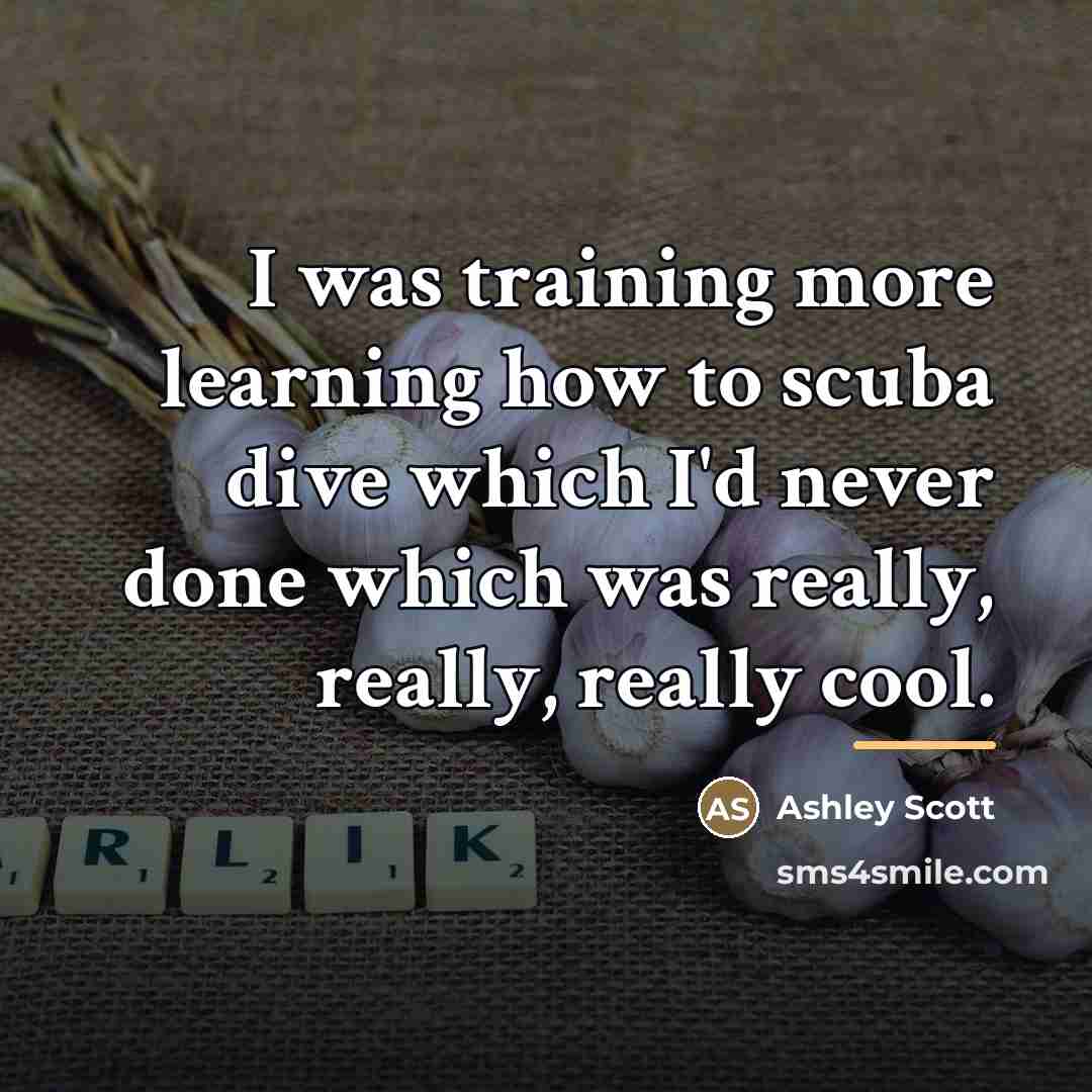 “I was training more learning how to scuba dive which…” quote by Ashley Scott