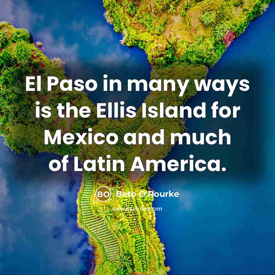 “El Paso in many ways is the Ellis Island for…” quote by Beto O'Rourke
