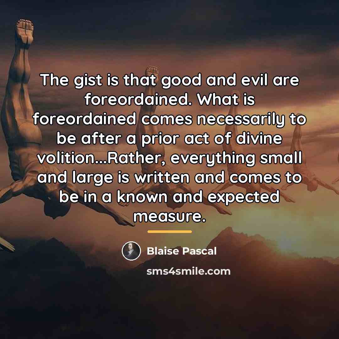 “The gist is that good and evil are foreordained. What…” quote by Blaise Pascal