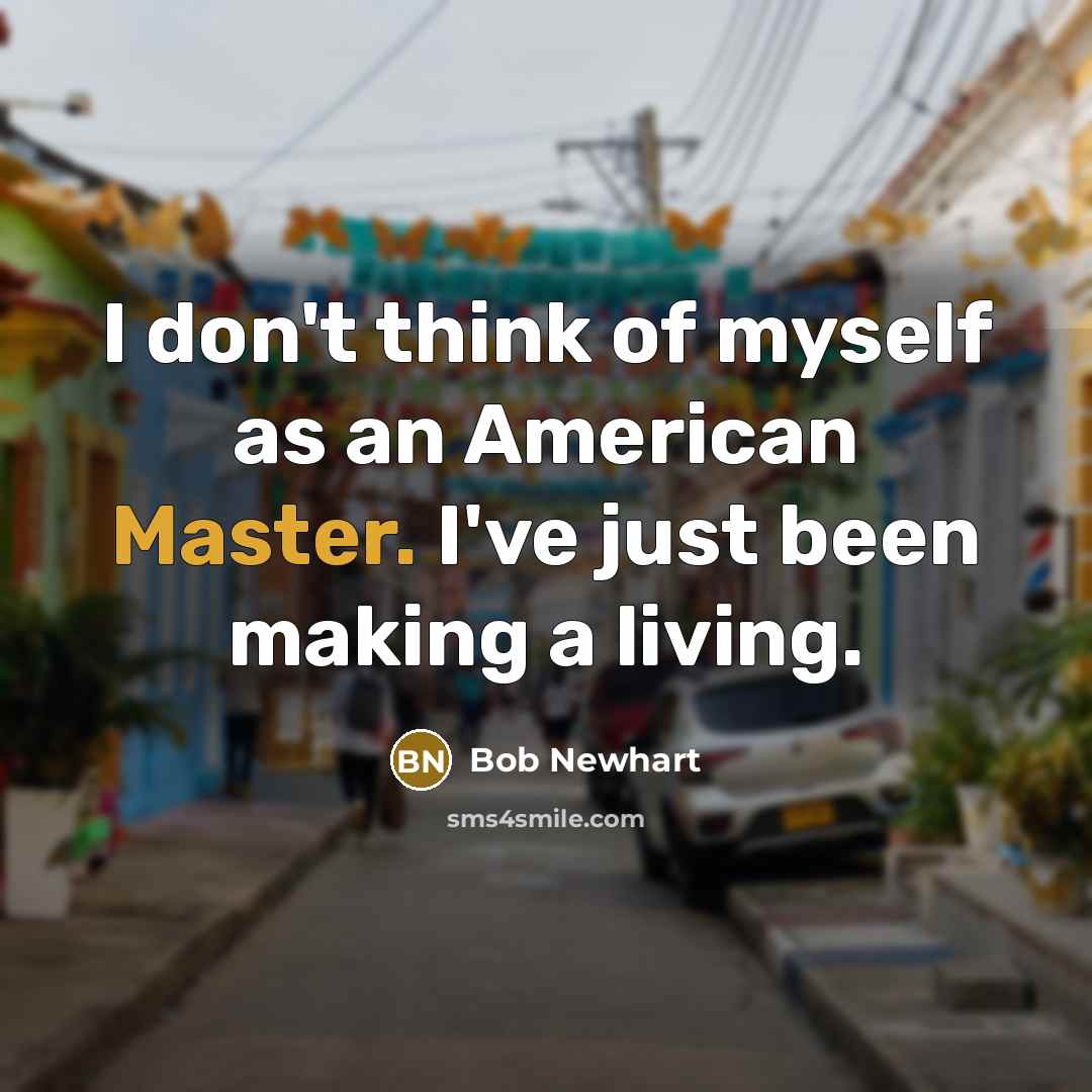 “I don't think of myself as an American Master. I've…” quote by Bob Newhart