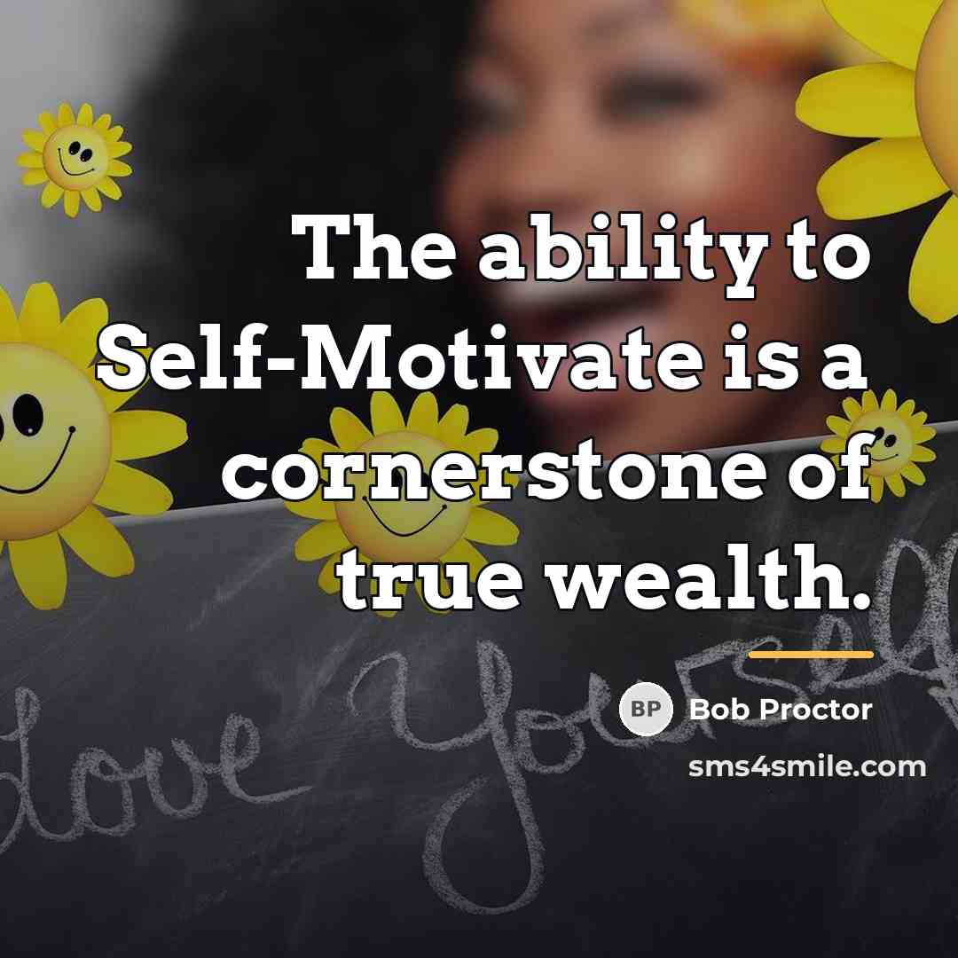 “The ability to Self-Motivate is a cornerstone of true wealth.…” quote by Bob Proctor