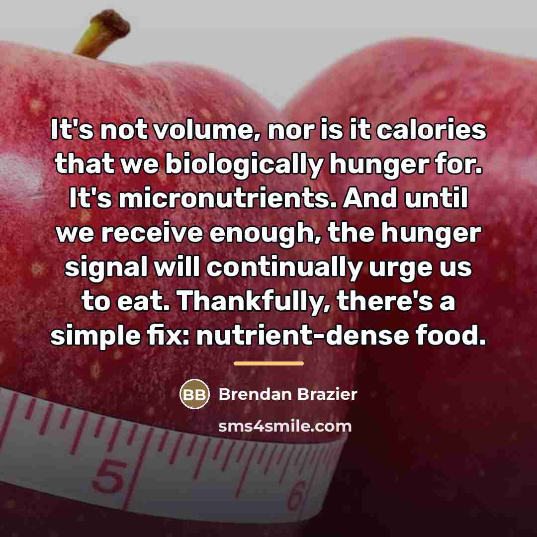 “It's not volume, nor is it calories that we biologically…” quote by Brendan Brazier