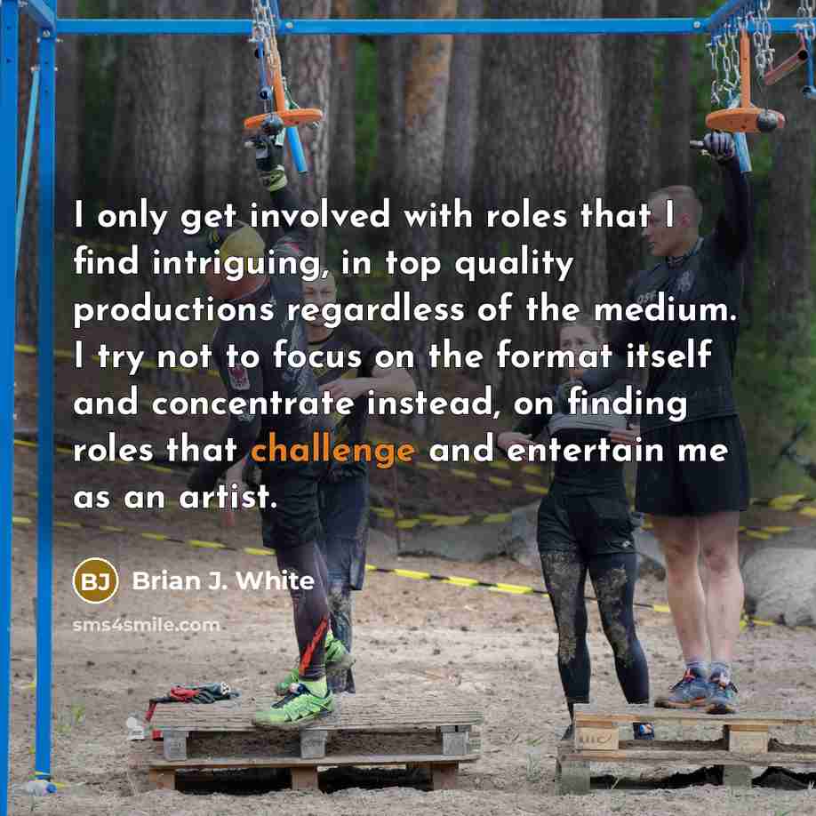 “I only get involved with roles that I find intriguing,…” quote by Brian J. White