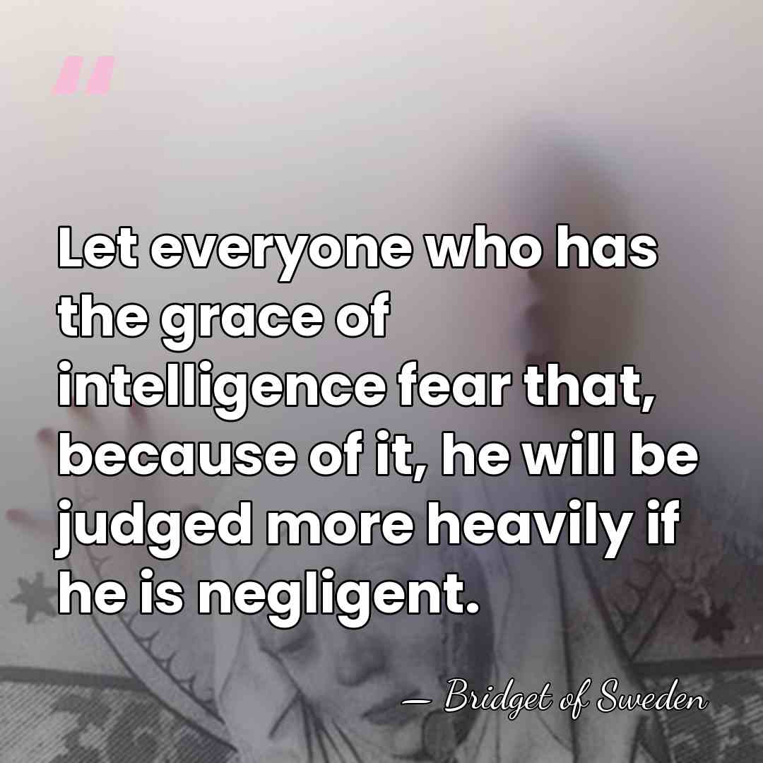 Let everyone who has the grace of intelligence fear that, because of&hellip; - Bridget of Sweden