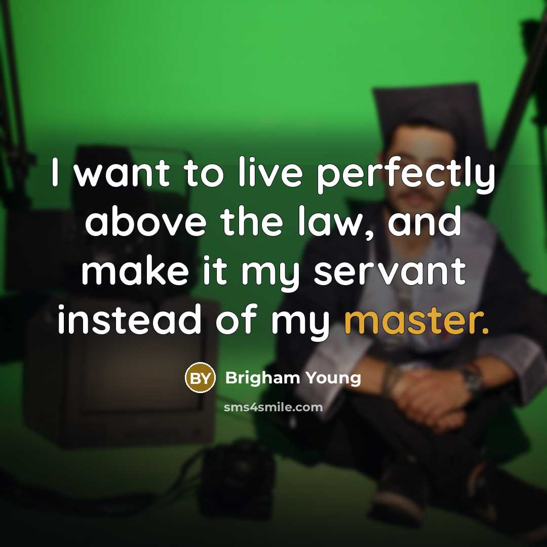 “I want to live perfectly above the law, and make…” quote by Brigham Young
