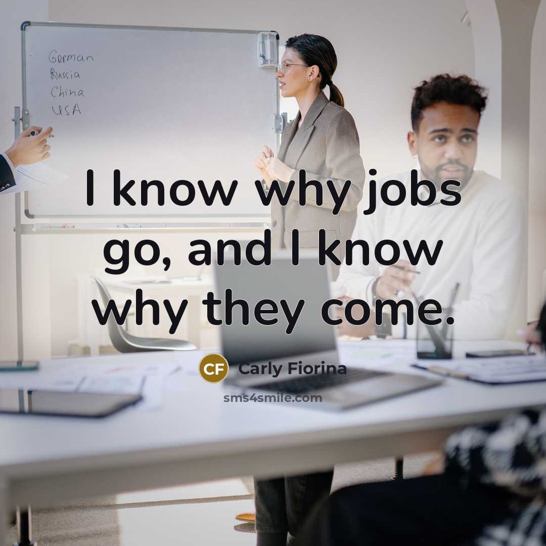 “I know why jobs go, and I know why they…” quote by Carly Fiorina