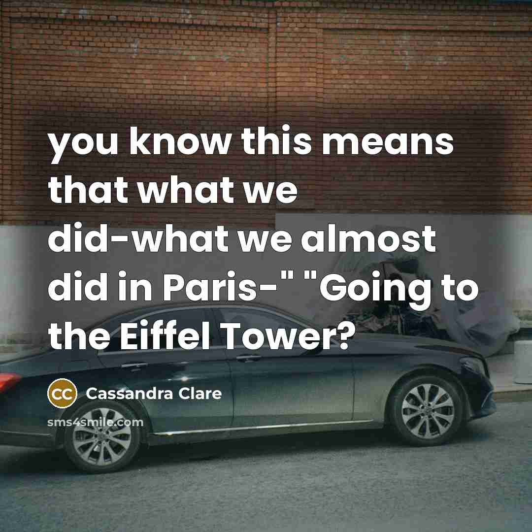 “you know this means that what we did-what we almost…” quote by Cassandra Clare