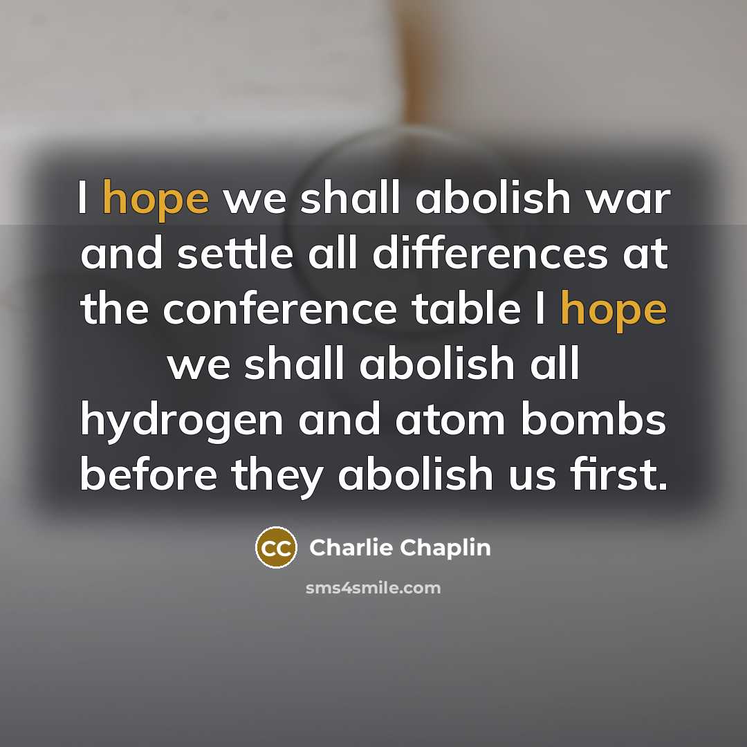 “I hope we shall abolish war and settle all differences…” quote by Charlie Chaplin
