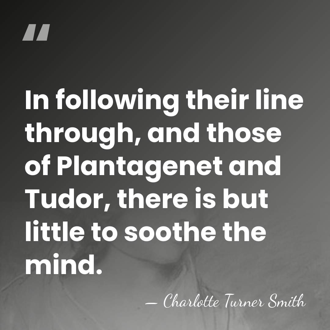 In following their line through, and those of Plantagenet and Tudor, there&hellip; - Charlotte Turner Smith