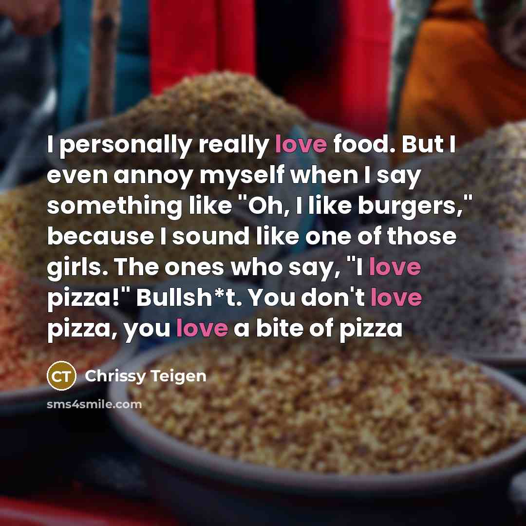 “I personally really love food. But I even annoy myself…” quote by Chrissy Teigen