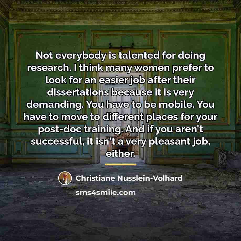 “Not everybody is talented for doing research. I think many…” quote by Christiane Nusslein-Volhard