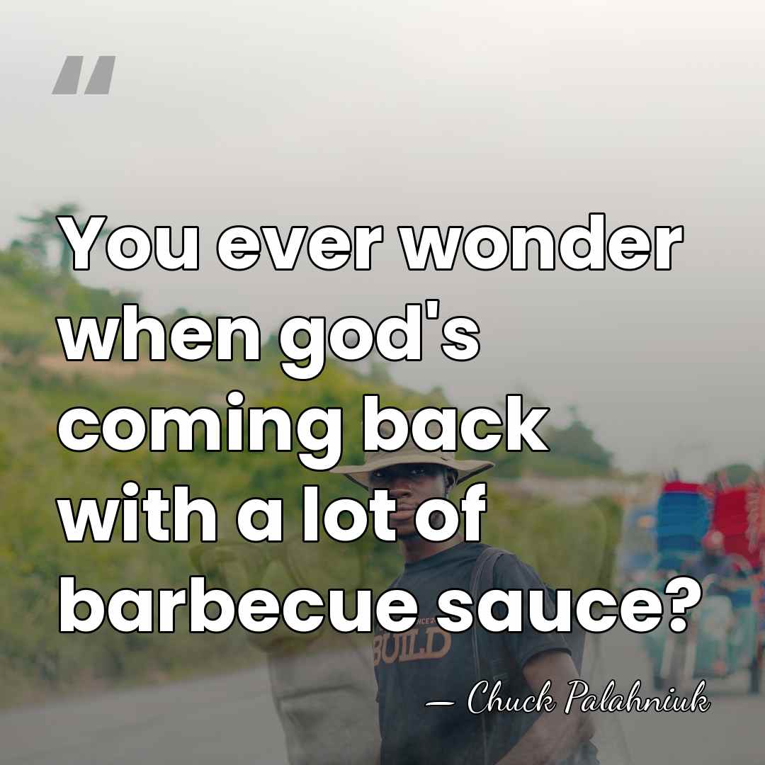 You ever wonder when god's coming back with a lot of barbecue&hellip; - Chuck Palahniuk