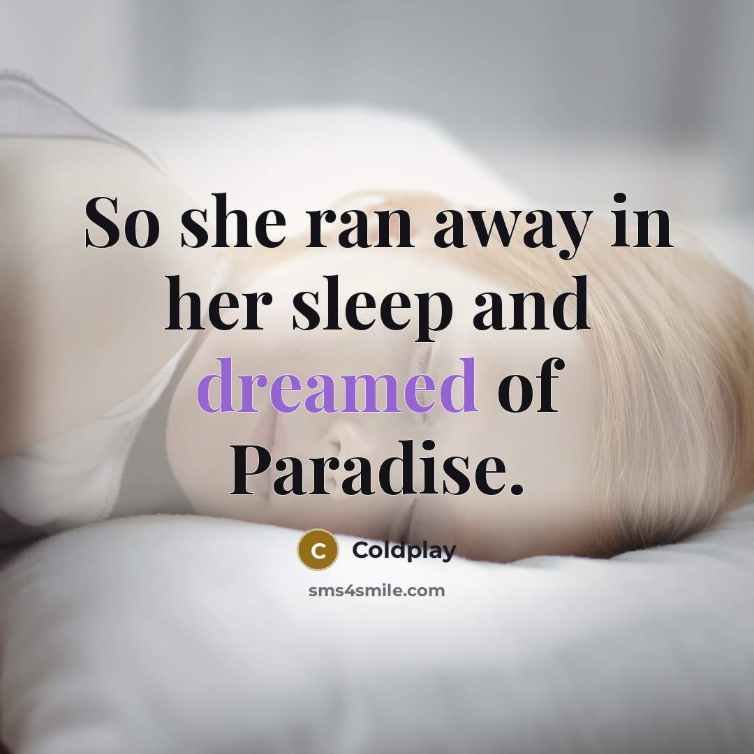 “So she ran away in her sleep and dreamed of Paradise.” quote by Coldplay